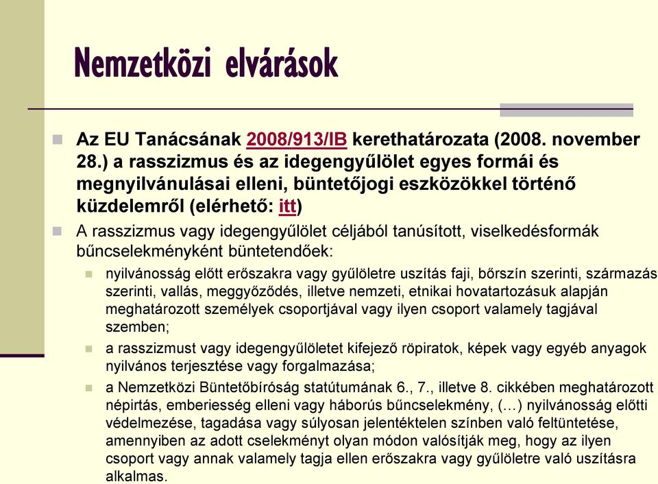 viselkedésformák bűncselekményként büntetendőek: nyilvánosság előtt erőszakra vagy gyűlöletre uszítás faji, bőrszín szerinti, származás szerinti, vallás, meggyőződés, illetve nemzeti, etnikai