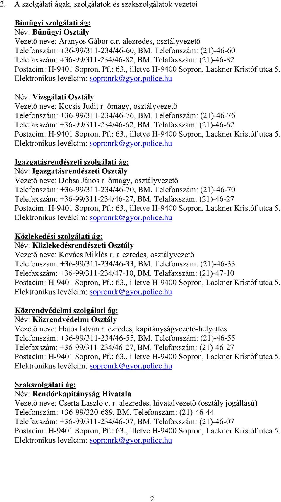 Telefonszám: (21)-46-76 Telefaxszám: +36-99/311-234/46-62, BM. Telafaxszám: (21)-46-62 Igazgatásrendészeti szolgálati ág: Név: Igazgatásrendészeti Osztály Vezető neve: Dobsa János r.