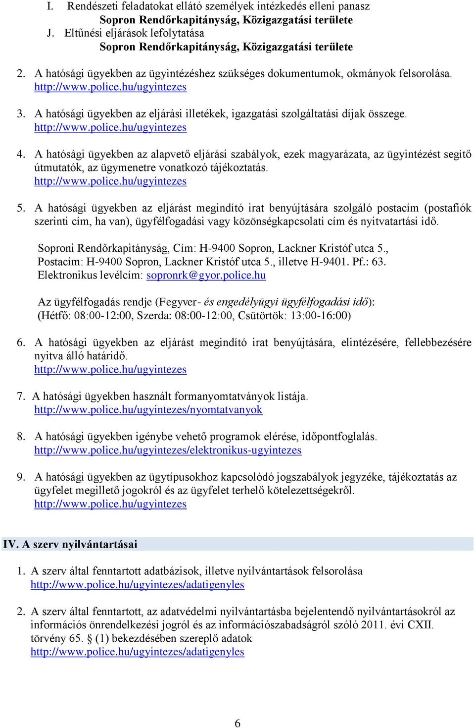 A hatósági ügyekben az alapvető eljárási szabályok, ezek magyarázata, az ügyintézést segítő útmutatók, az ügymenetre vonatkozó tájékoztatás. http://www.police.hu/ugyintezes 5.