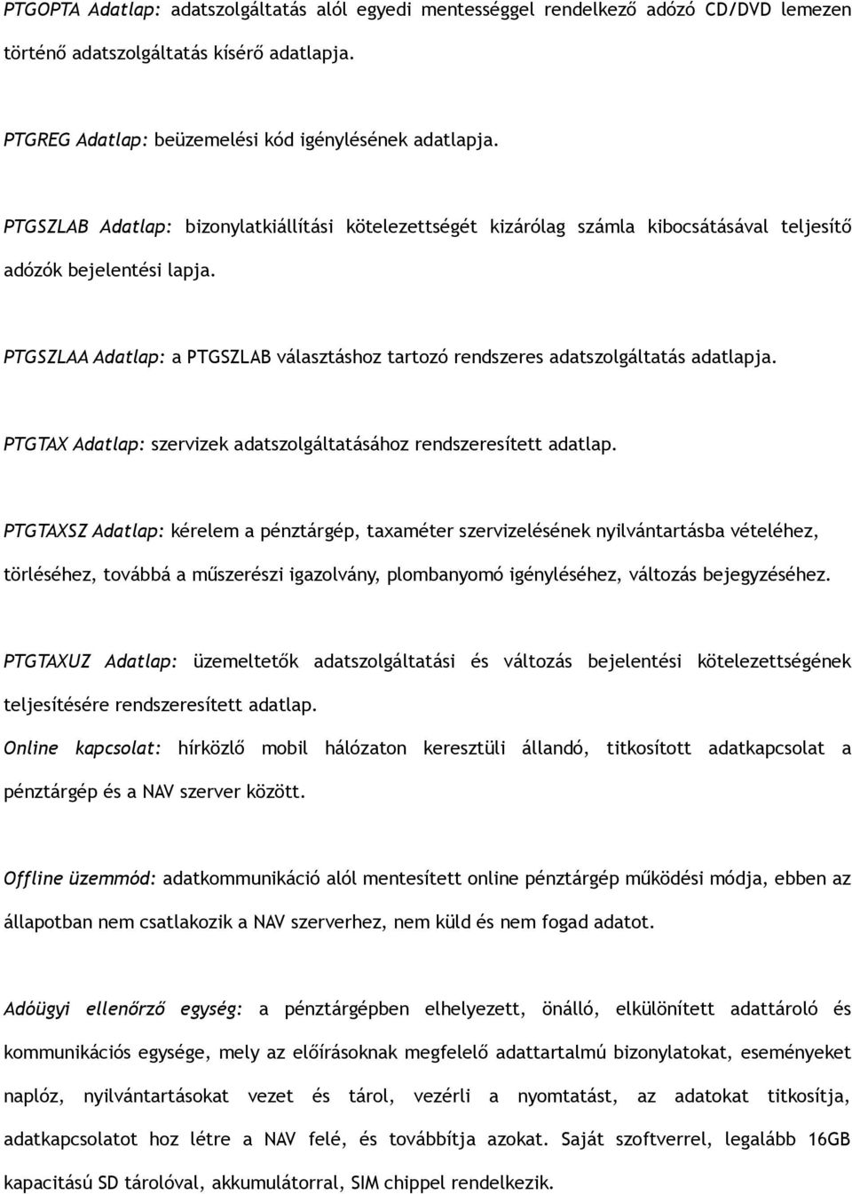 PTGSZLAA Adatlap: a PTGSZLAB választáshoz tartozó rendszeres adatszolgáltatás adatlapja. PTGTAX Adatlap: szervizek adatszolgáltatásához rendszeresített adatlap.