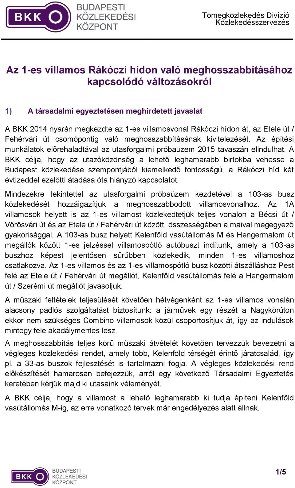 A BKK célja, hogy az utazóközönség a lehető leghamarabb birtokba vehesse a Budapest közlekedése szempontjából kiemelkedő fontosságú, a Rákóczi híd két évtizeddel ezelőtti átadása óta hiányzó