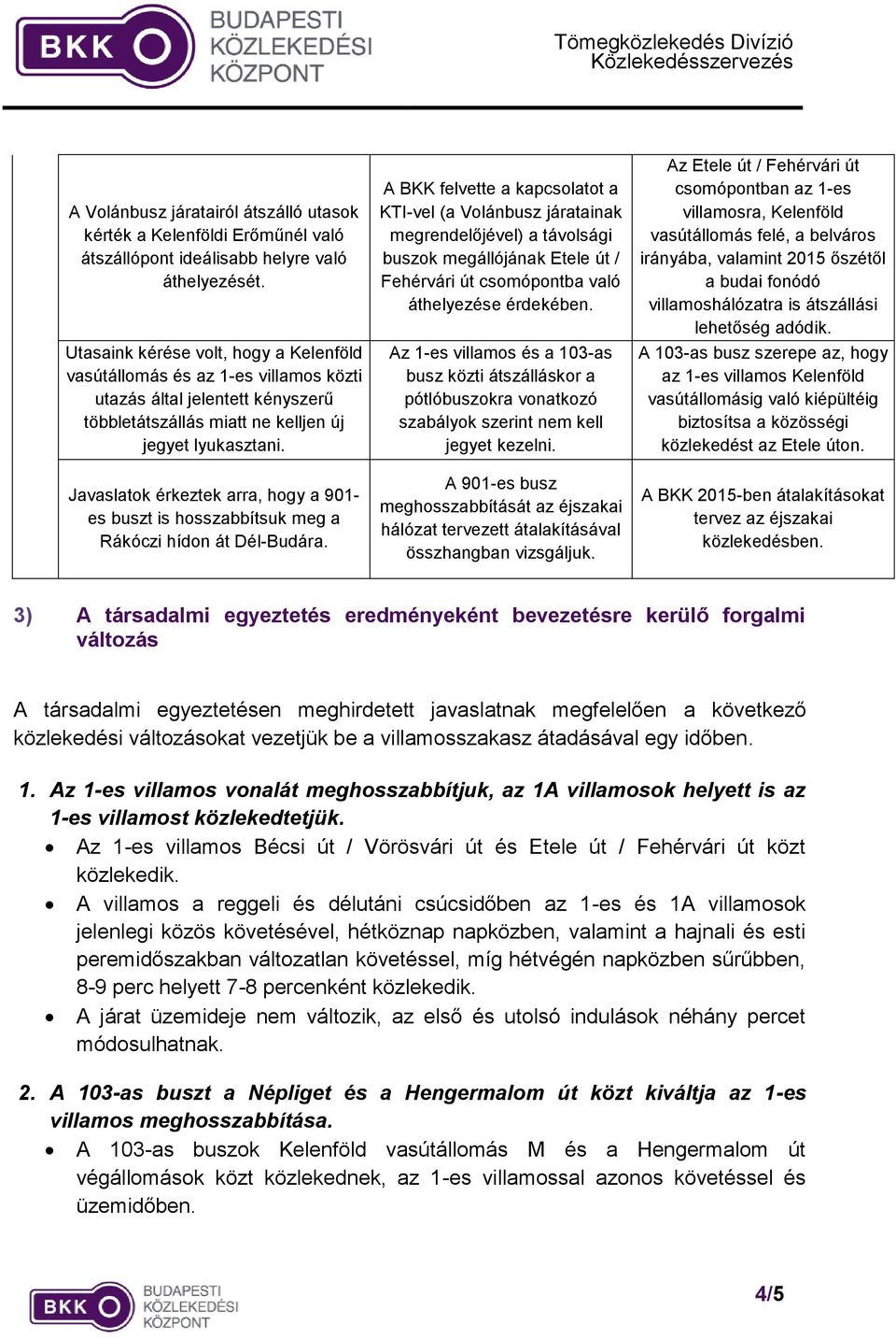 Javaslatok érkeztek arra, hogy a 901- es buszt is hosszabbítsuk meg a Rákóczi hídon át Dél-Budára.