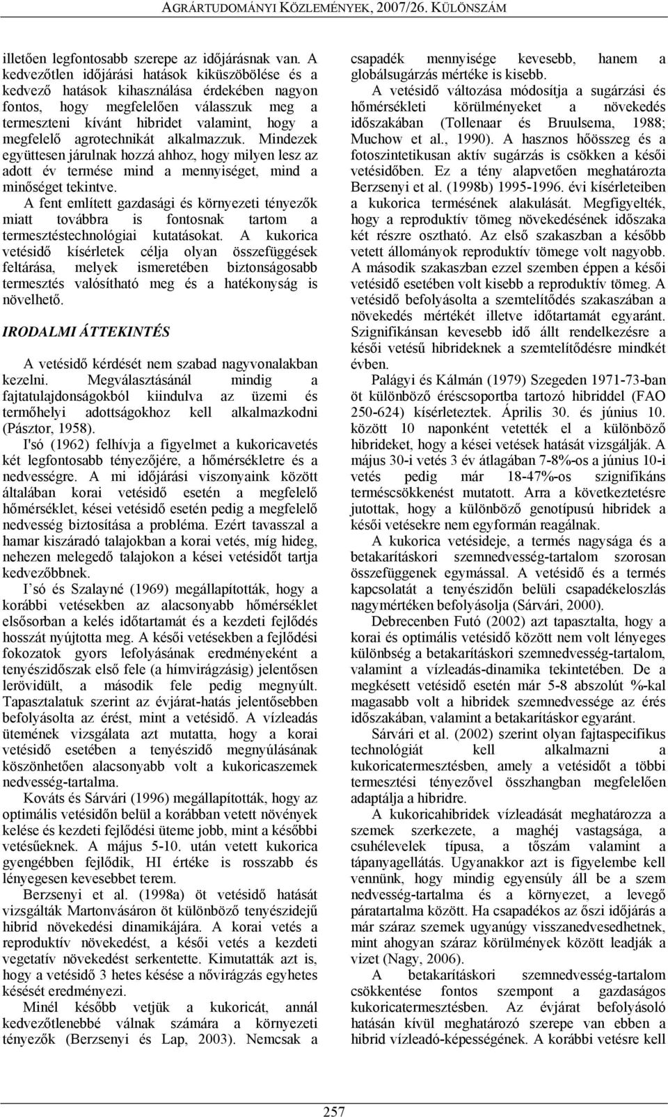 agrotechnikát alkalmazzuk. Mindezek együttesen járulnak hozzá ahhoz, hogy milyen lesz az adott év termése mind a mennyiséget, mind a minőséget tekintve.