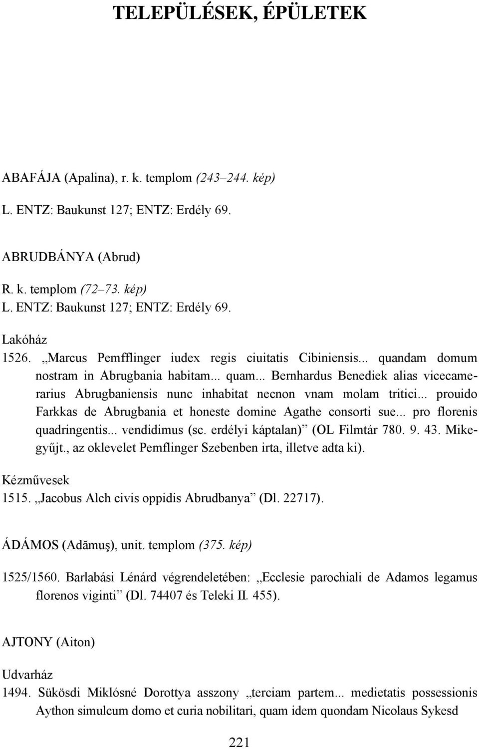 .. Bernhardus Benediek alias vicecamerarius Abrugbaniensis nunc inhabitat necnon vnam molam tritici... prouido Farkkas de Abrugbania et honeste domine Agathe consorti sue... pro florenis quadringentis.