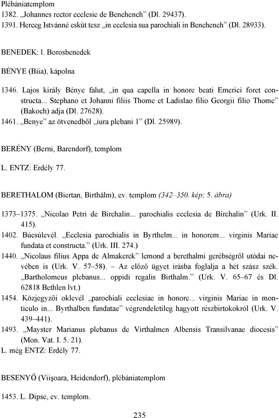.. Stephano et Johanni filiis Thome et Ladislao filio Georgii filio Thome (Bakoch) adja (Dl. 27628). 1461. Benye az ötvenedből iura plebani 1 (Dl. 25989). BERÉNY (Berni, Barendorf), templom L.