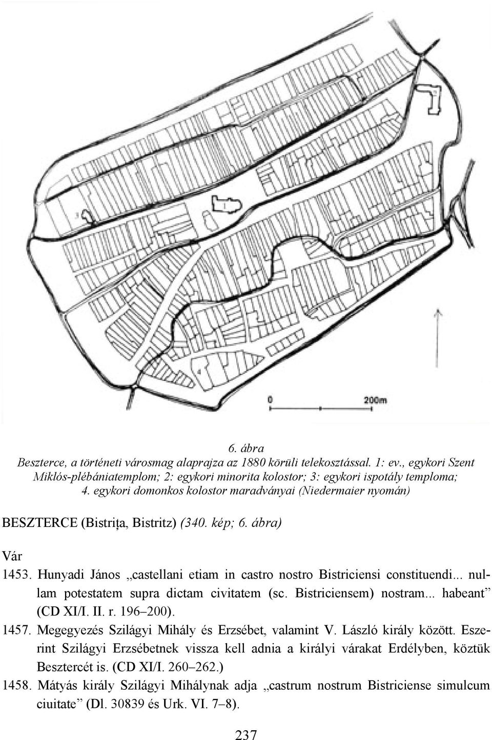 .. nullam potestatem supra dictam civitatem (sc. Bistriciensem) nostram... habeant (CD XI/I. II. r. 196 200). 1457. Megegyezés Szilágyi Mihály és Erzsébet, valamint V. László király között.