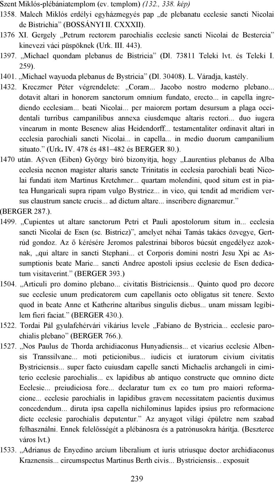 1401. Michael wayuoda plebanus de Bystricia (Dl. 30408). L. Váradja, kastély. 1432. Kreczmer Péter végrendelete: Coram... Jacobo nostro moderno plebano.