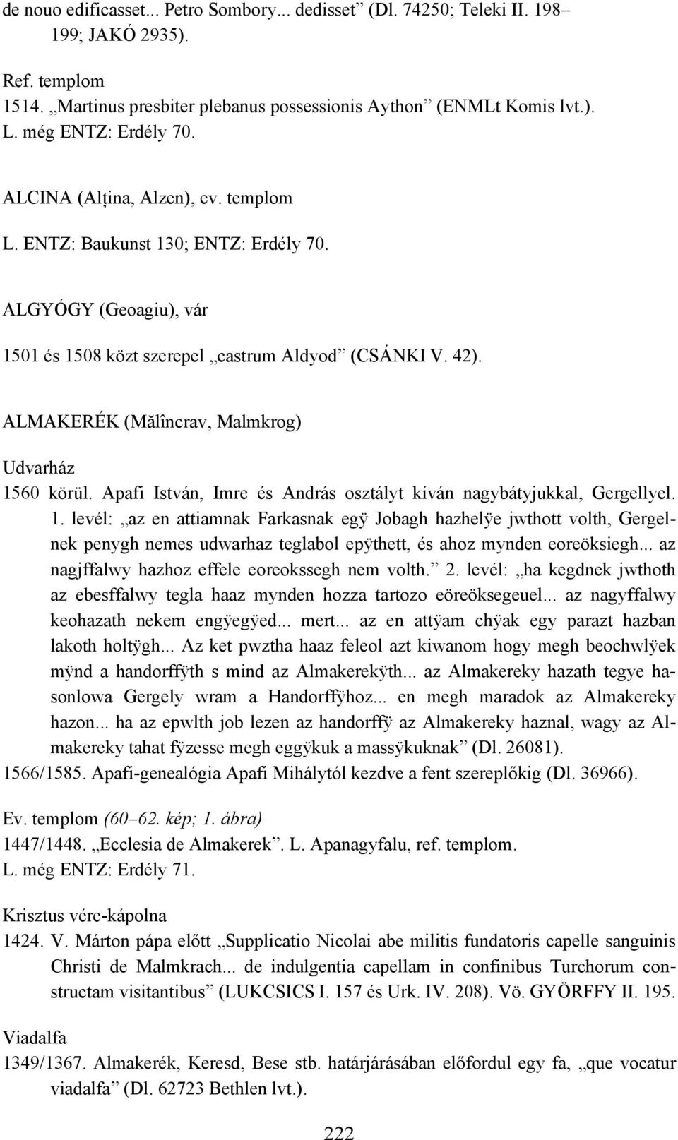ALMAKERÉK (Mălîncrav, Malmkrog) Udvarház 1560 körül. Apafi István, Imre és András osztályt kíván nagybátyjukkal, Gergellyel. 1. levél: az en attiamnak Farkasnak egÿ Jobagh hazhelÿe jwthott volth, Gergelnek penygh nemes udwarhaz teglabol epÿthett, és ahoz mynden eoreöksiegh.