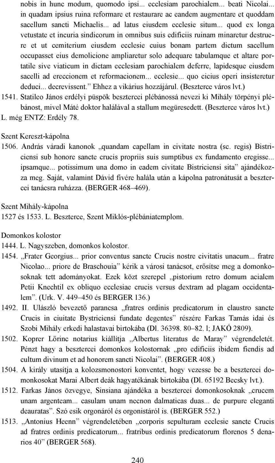 .. quod ex longa vetustate et incuria sindicorum in omnibus suis edificiis ruinam minaretur destruere et ut cemiterium eiusdem ecclesie cuius bonam partem dictum sacellum occupasset eius demolicione