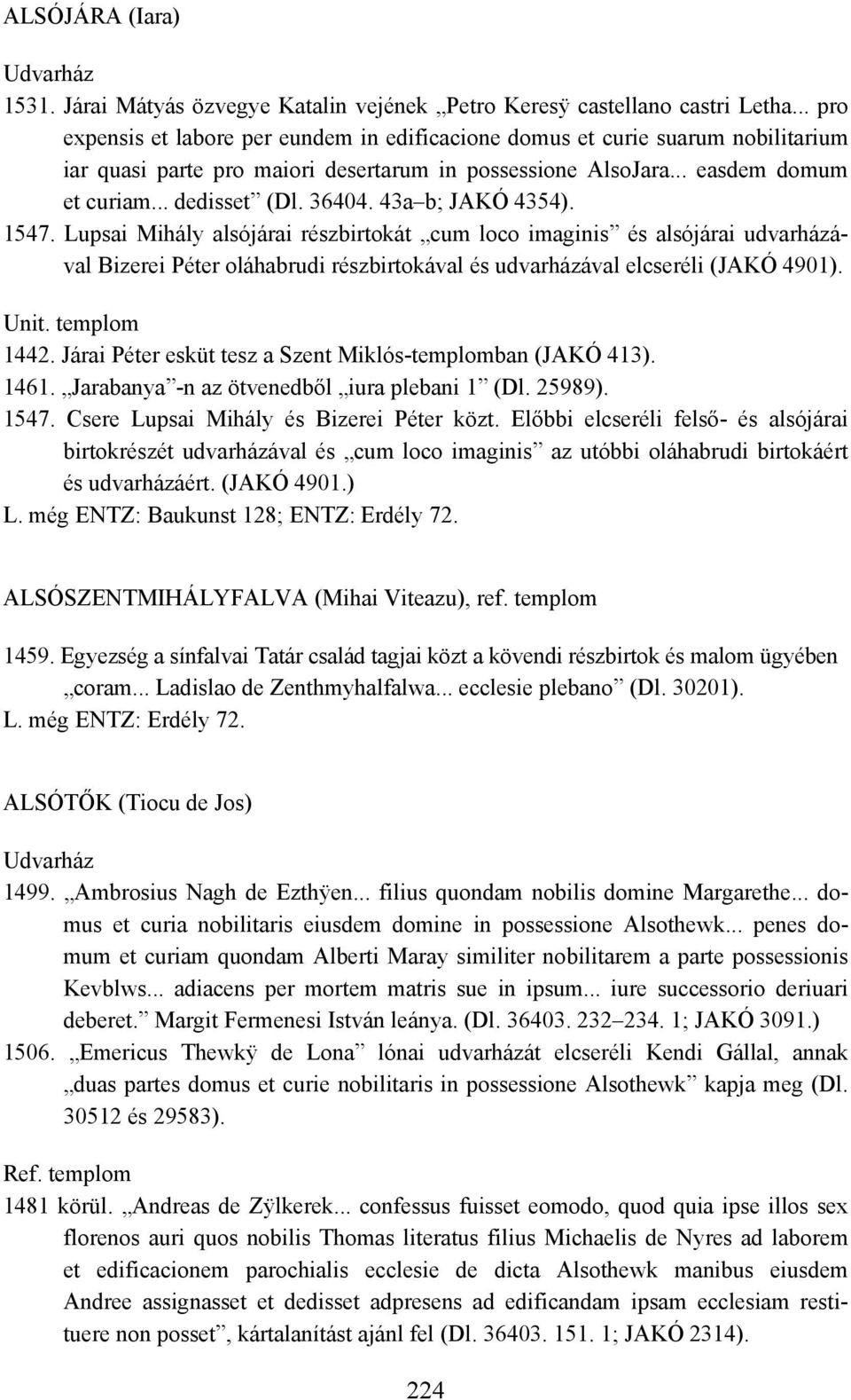 43a b; JAKÓ 4354). 1547. Lupsai Mihály alsójárai részbirtokát cum loco imaginis és alsójárai udvarházával Bizerei Péter oláhabrudi részbirtokával és udvarházával elcseréli (JAKÓ 4901). Unit.