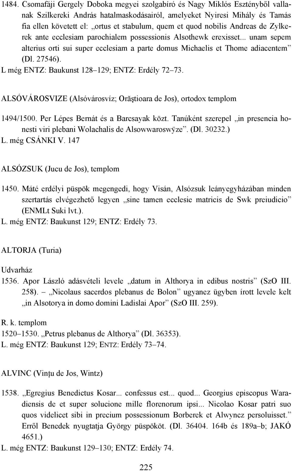 27546). L még ENTZ: Baukunst 128 129; ENTZ: Erdély 72 73. ALSÓVÁROSVIZE (Alsóvárosvíz; Orăştioara de Jos), ortodox templom 1494/1500. Per Lépes Bernát és a Barcsayak közt.