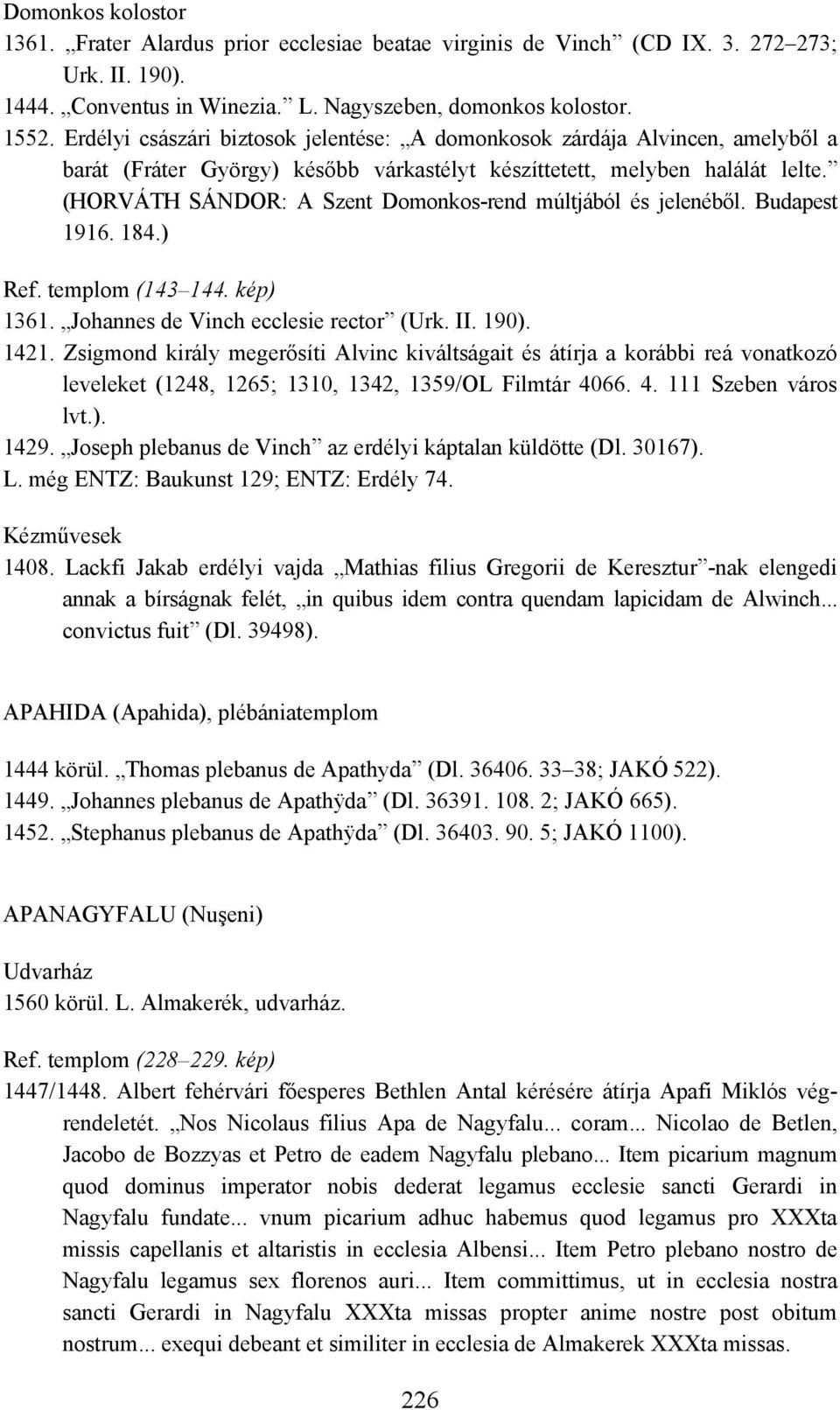 (HORVÁTH SÁNDOR: A Szent Domonkos-rend múltjából és jelenéből. Budapest 1916. 184.) Ref. templom (143 144. kép) 1361. Johannes de Vinch ecclesie rector (Urk. II. 190). 1421.