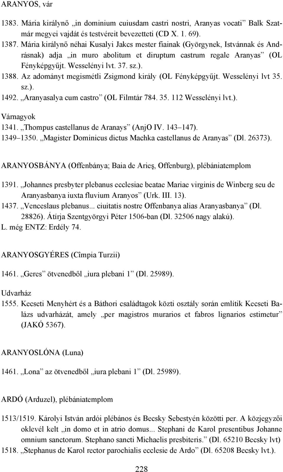 Az adományt megismétli Zsigmond király (OL Fényképgyűjt. Wesselényi lvt 35. sz.). 1492. Aranyasalya cum castro (OL Filmtár 784. 35. 112 Wesselényi lvt.). Várnagyok 1341.