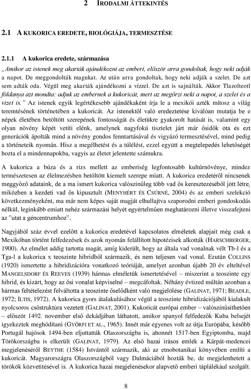 Akkor Tlazolteotl földanya azt mondta: adjuk az embernek a kukoricát, mert az megőrzi neki a napot, a szelet és a vizet is.