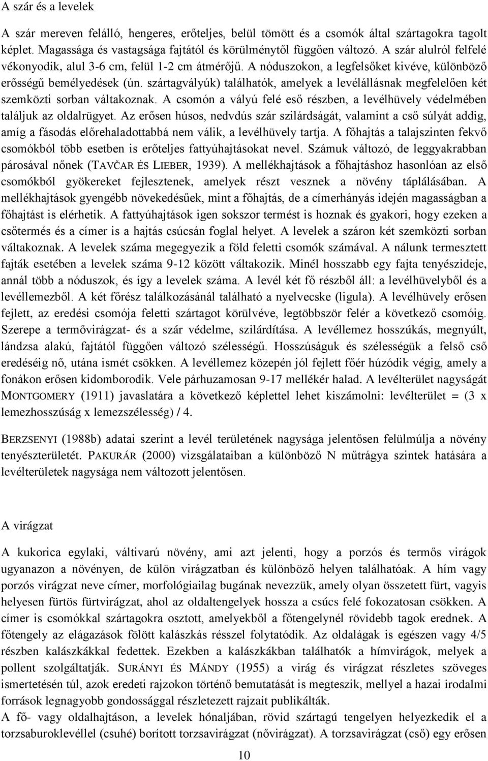 szártagvályúk) találhatók, amelyek a levélállásnak megfelelően két szemközti sorban váltakoznak. A csomón a vályú felé eső részben, a levélhüvely védelmében találjuk az oldalrügyet.