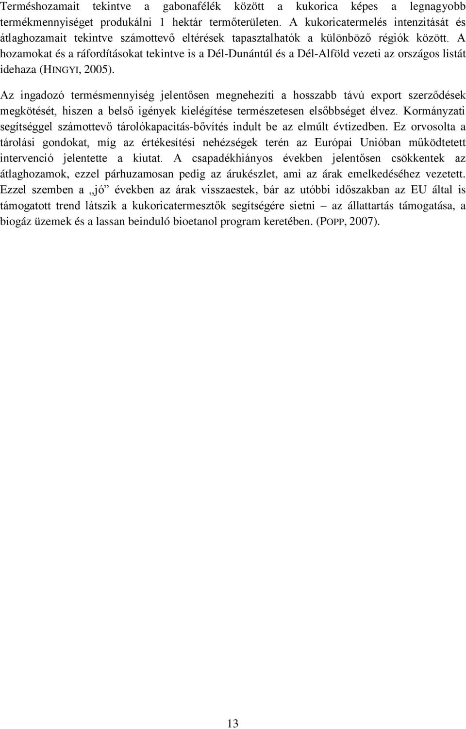 A hozamokat és a ráfordításokat tekintve is a Dél-Dunántúl és a Dél-Alföld vezeti az országos listát idehaza (HINGYI, 2005).