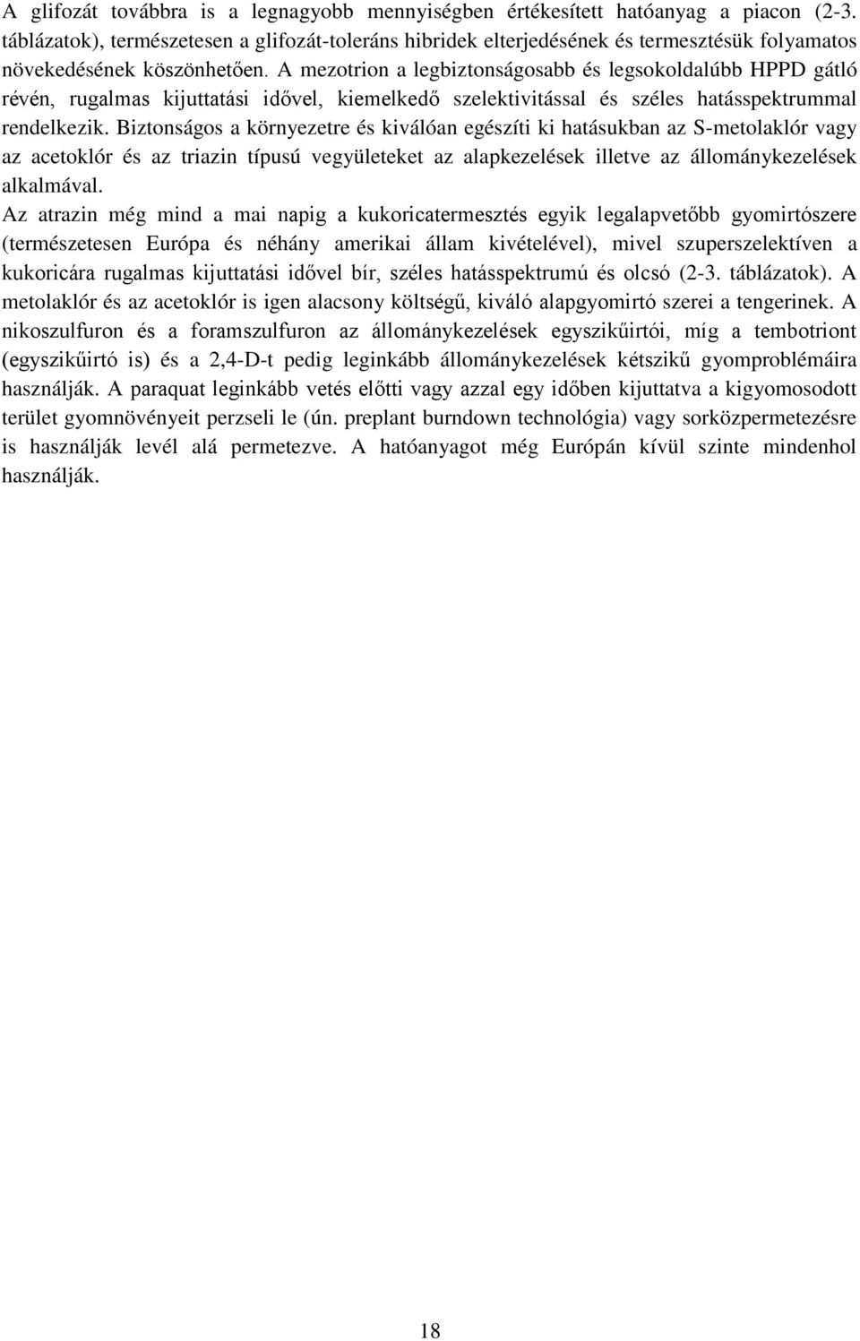 A mezotrion a legbiztonságosabb és legsokoldalúbb HPPD gátló révén, rugalmas kijuttatási idővel, kiemelkedő szelektivitással és széles hatásspektrummal rendelkezik.