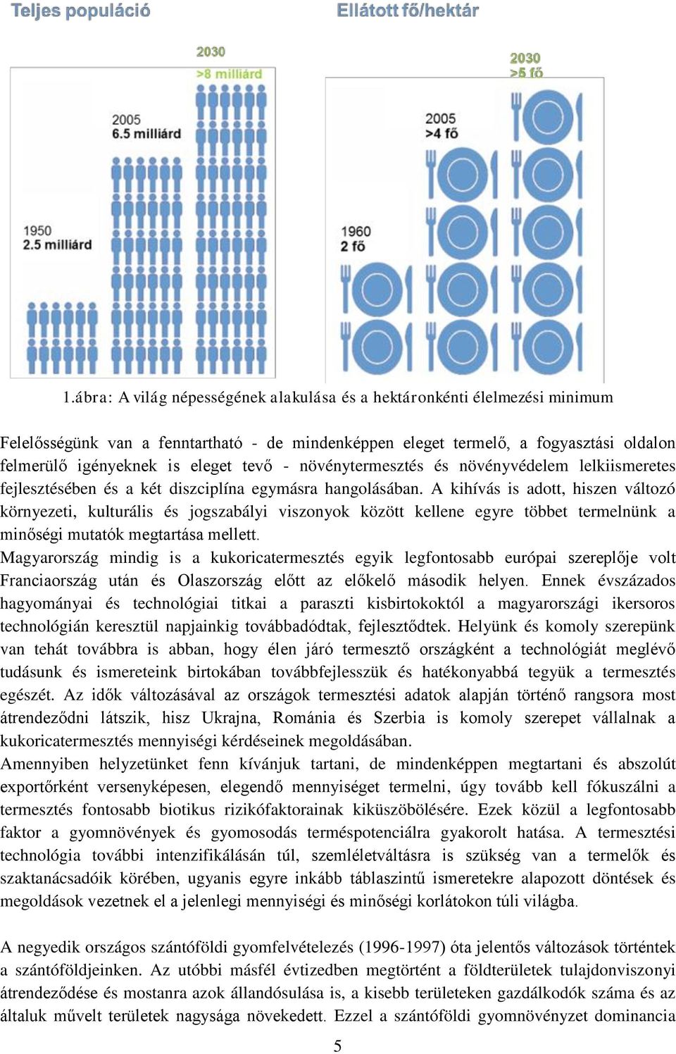 A kihívás is adott, hiszen változó környezeti, kulturális és jogszabályi viszonyok között kellene egyre többet termelnünk a minőségi mutatók megtartása mellett.