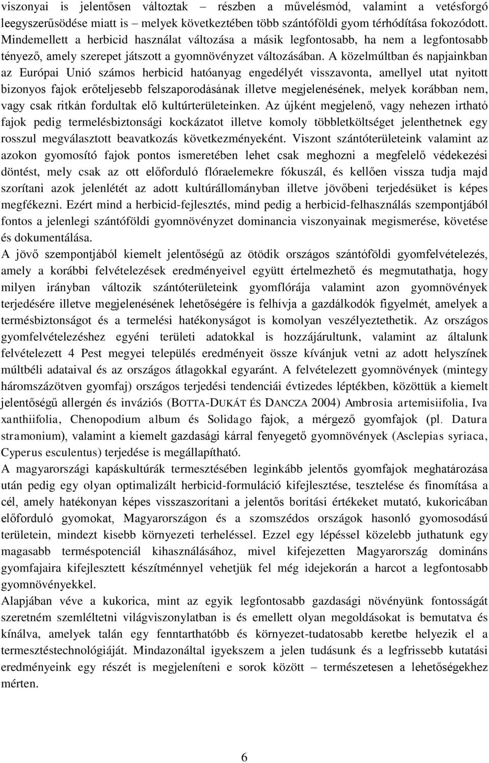 A közelmúltban és napjainkban az Európai Unió számos herbicid hatóanyag engedélyét visszavonta, amellyel utat nyitott bizonyos fajok erőteljesebb felszaporodásának illetve megjelenésének, melyek