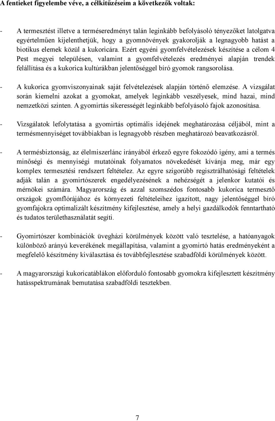 Ezért egyéni gyomfelvételezések készítése a célom 4 Pest megyei településen, valamint a gyomfelvételezés eredményei alapján trendek felállítása és a kukorica kultúrákban jelentőséggel bíró gyomok