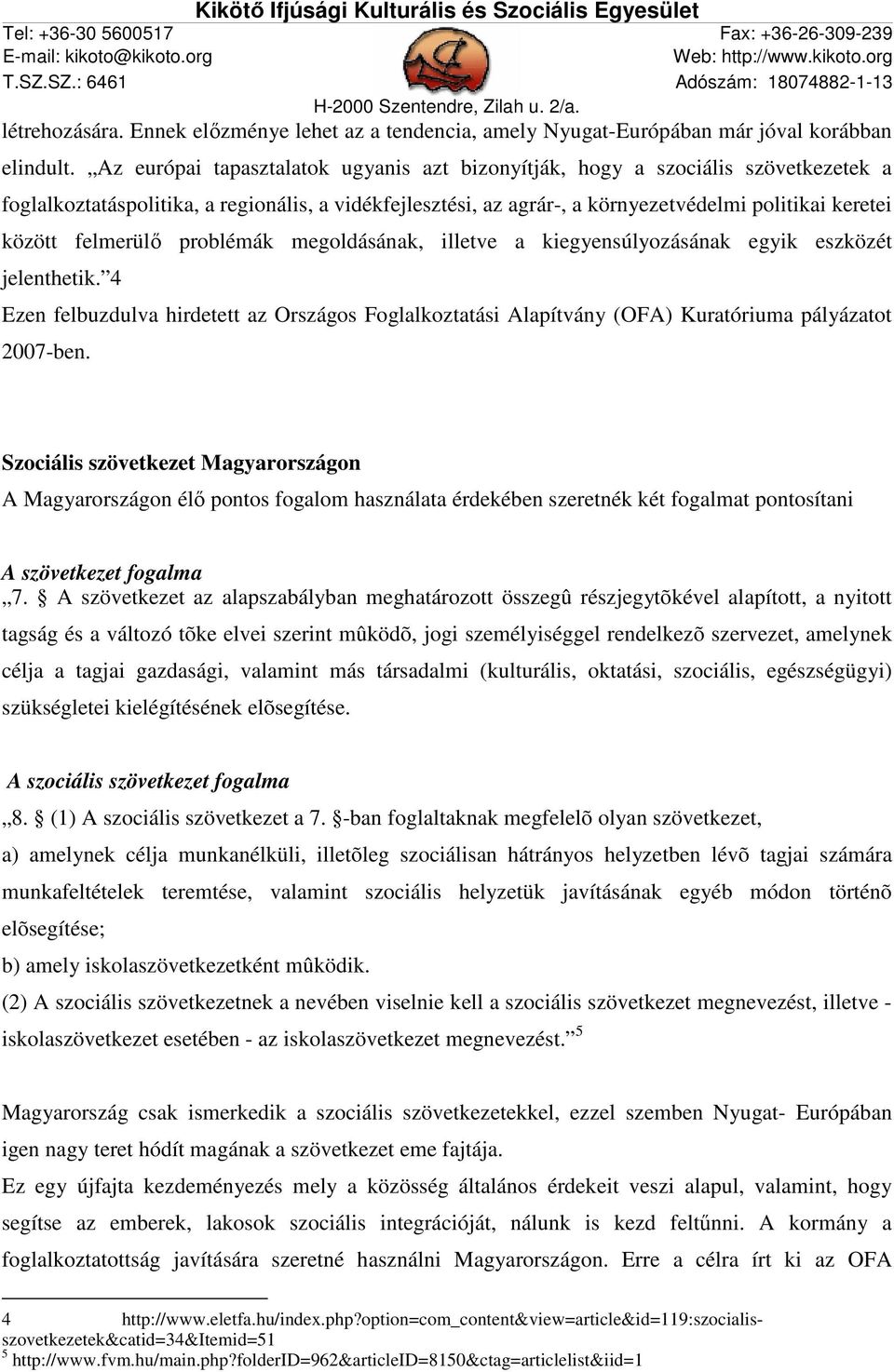 felmerülő problémák megoldásának, illetve a kiegyensúlyozásának egyik eszközét jelenthetik. 4 Ezen felbuzdulva hirdetett az Országos Foglalkoztatási Alapítvány (OFA) Kuratóriuma pályázatot 2007-ben.