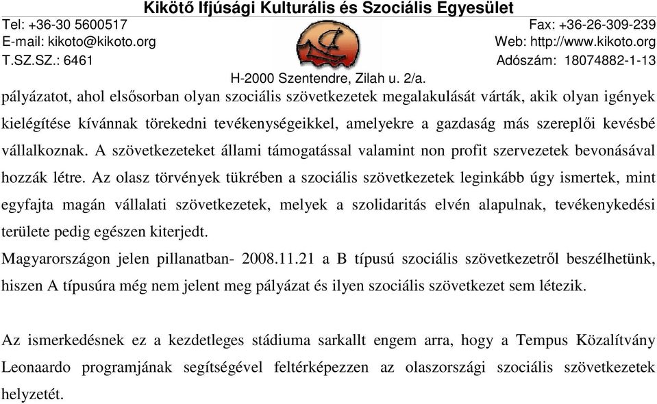 Az olasz törvények tükrében a szociális szövetkezetek leginkább úgy ismertek, mint egyfajta magán vállalati szövetkezetek, melyek a szolidaritás elvén alapulnak, tevékenykedési területe pedig egészen