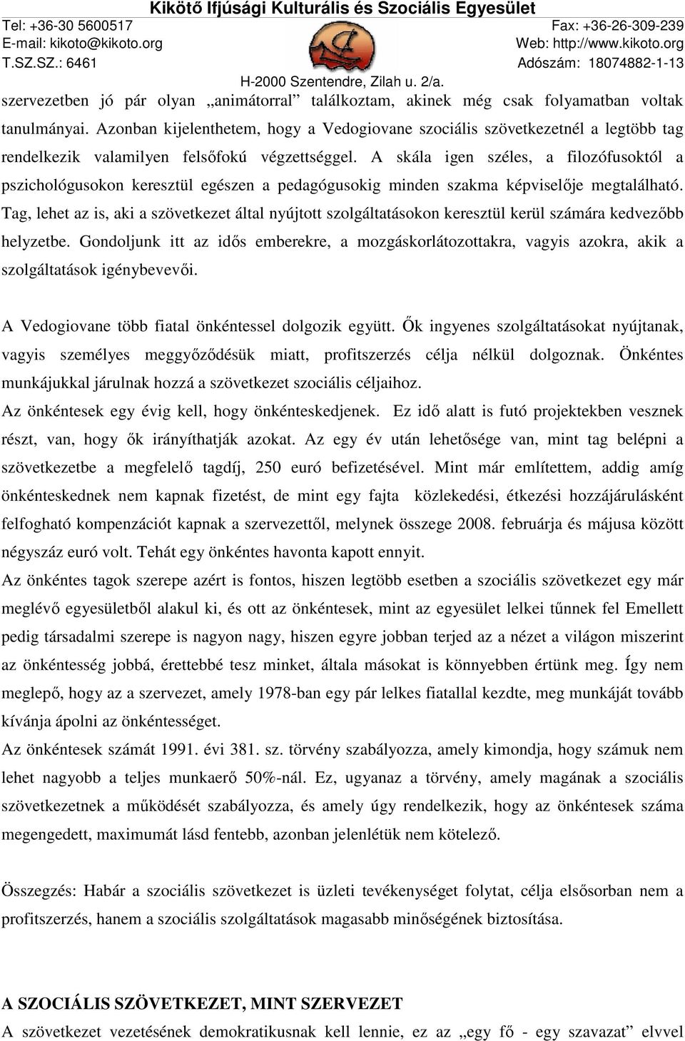 A skála igen széles, a filozófusoktól a pszichológusokon keresztül egészen a pedagógusokig minden szakma képviselője megtalálható.