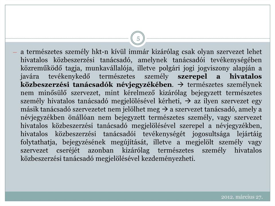 természetes személynek nem minősülő szervezet, mint kérelmező kizárólag bejegyzett természetes személy hivatalos tanácsadó megjelölésével kérheti, az ilyen szervezet egy másik tanácsadó szervezetet