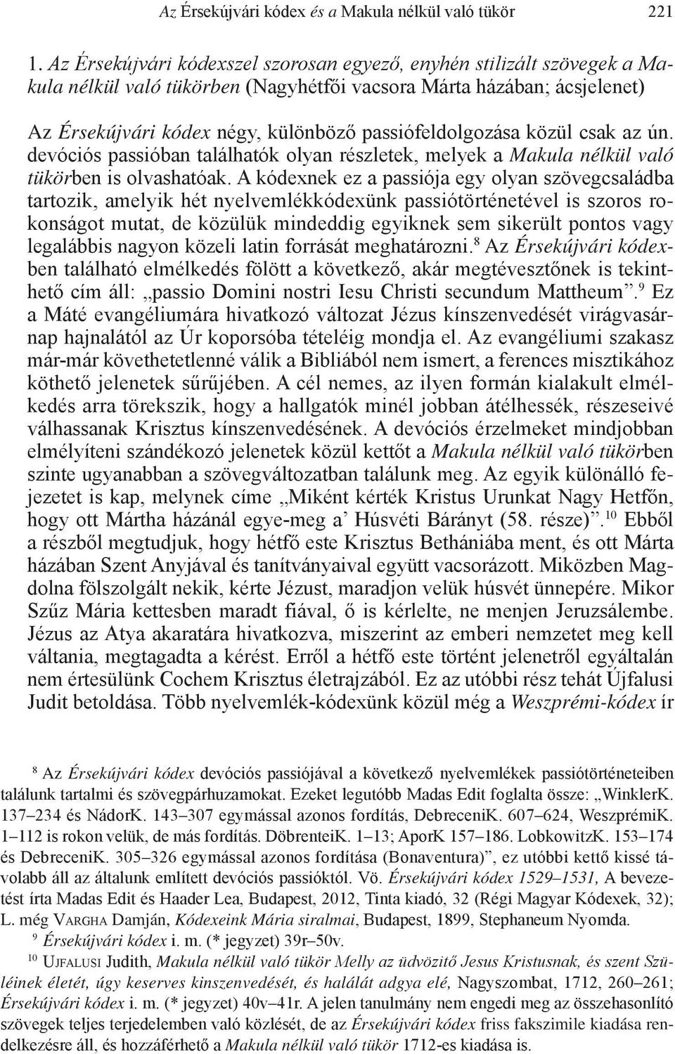 passiófeldolgozása közül csak az ún. devóciós passióban találhatók olyan részletek, melyek a Makula nélkül való tükörben is olvashatóak.