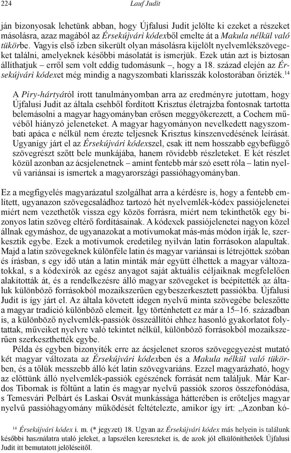 Ezek után azt is biztosan állíthatjuk erről sem volt eddig tudomásunk, hogy a 18. század elején az Érsekújvári kódexet még mindig a nagyszombati klarisszák kolostorában őrizték.