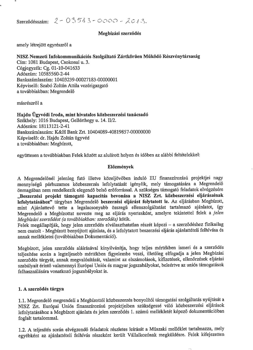 01-10-041633 Adószám: 10585560-2-44 Bankszámlaszám: 10403239-00027183-00000001 Képviselő: Szabó Zoltán Attila vezérigazgató a továbbiakban: Megrendelő másrészről a Hajdu Ügyvédi Iroda, mint hivatalos