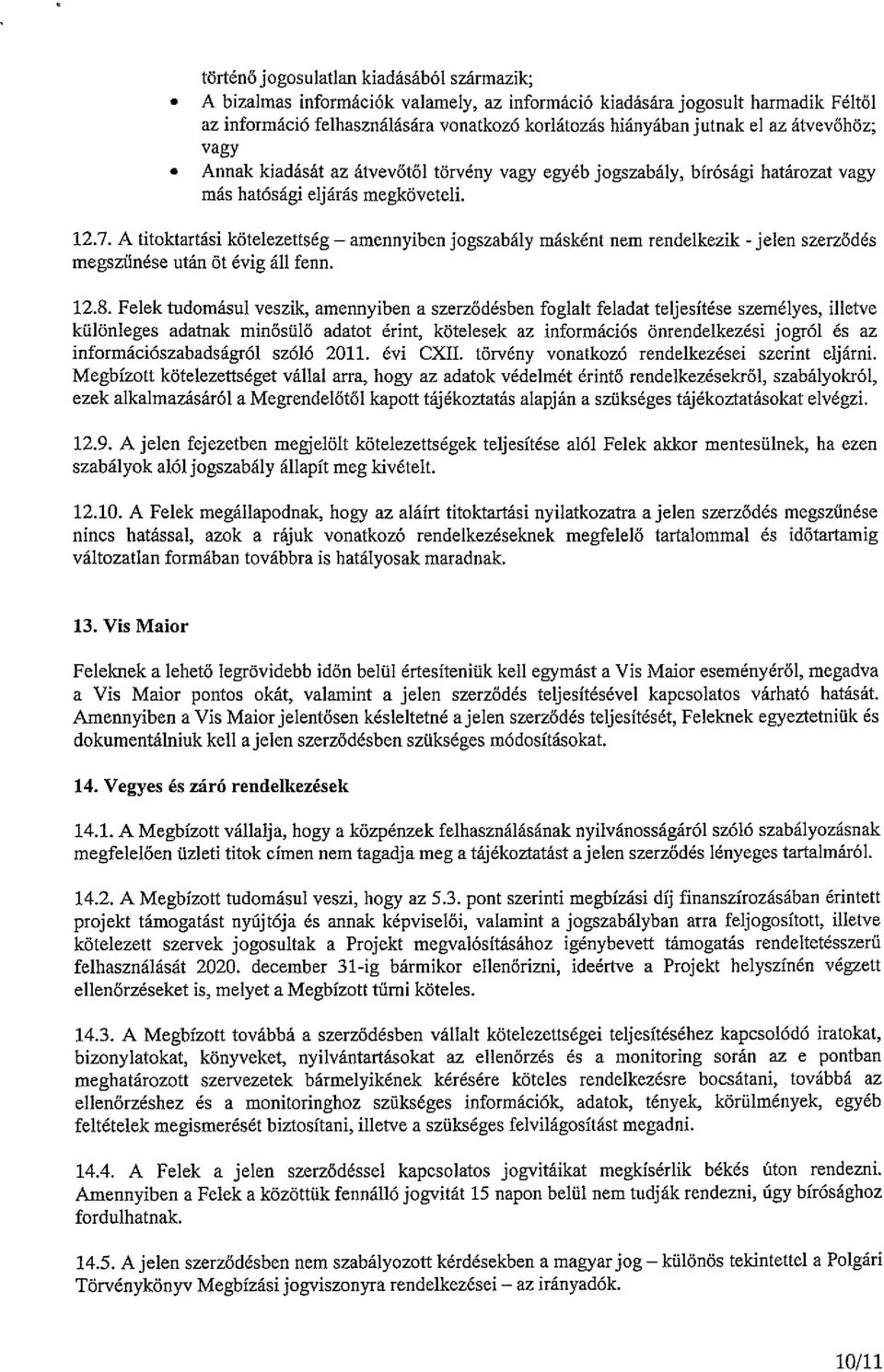 Annak kiadását az átvevőtől törvény vagy egyéb jogszabály, bírósági határozat vagy más hatósági eljárás megköveteli. 12.7.