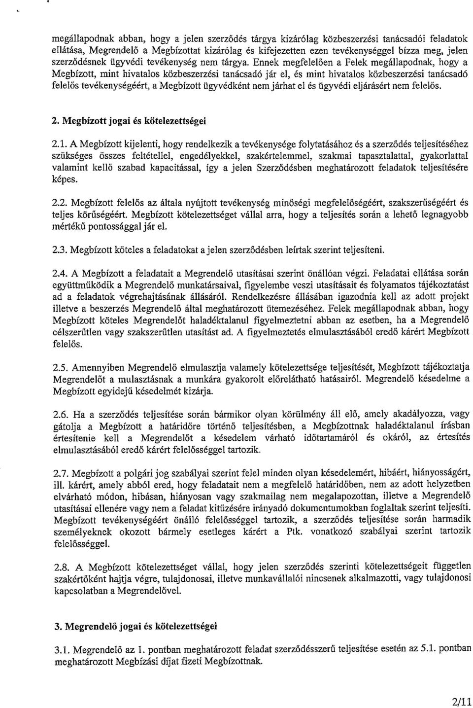 Ennek megfelelően a Felek megállapodnak, bogy a Megbízott, mint hivatalos közbeszerzési tanácsadó jár el, és mint hivatalos közbeszerzési tanácsadó felelős tevékenységéért, a Megbízott ügyvédként nem