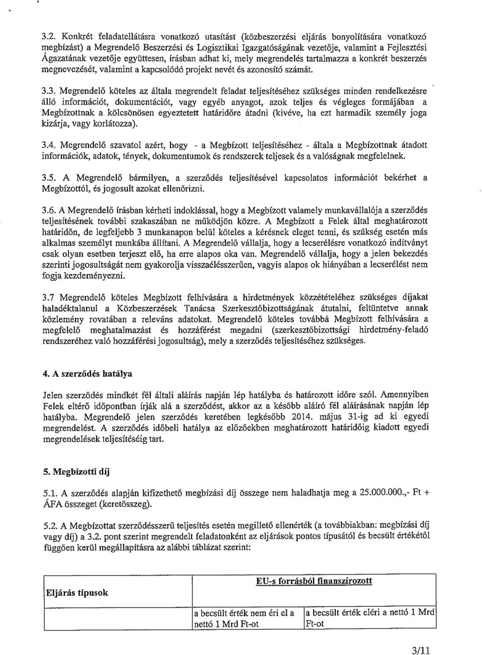 3. Megrendelő köteles az általa megrendelt feladat teljesítéséhez szükséges minden rendelkezésre álló információt, dokumentációt, vagy egyéb anyagot, azok telj es és végleges formájában a