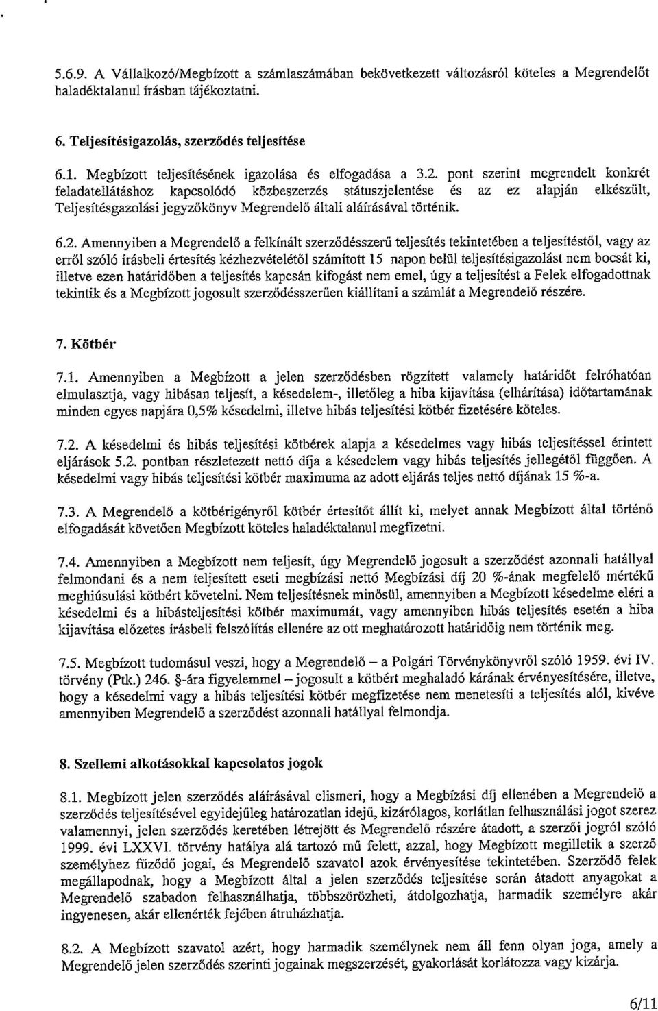 pont szerint megrendelt konkrét feladatellátáshoz kapcsolódó közbeszerzés státuszjelentése ás az ez alapján elkészült, Teljesítésgazolási jegyzőkönyv Megrendelő általi aláírásával történik. 6.2.