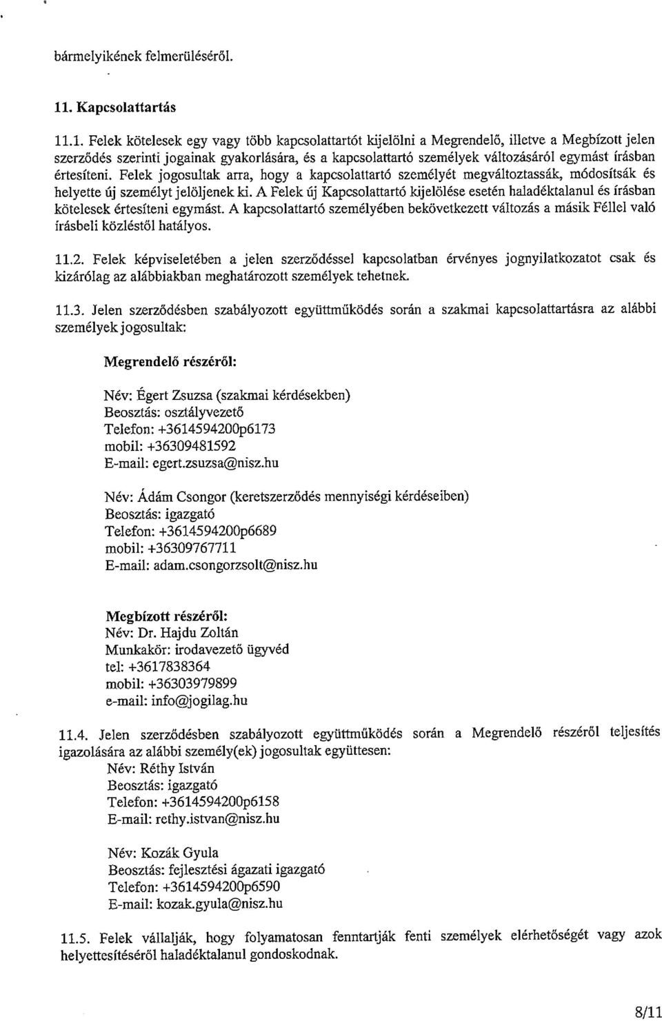 .1. Felek kötelesek egy vagy több kapcsolattartót kijelölni a Megrendelő, illetve a Megbízott jelen szerződés szerinti jogainak gyakorlására, és a kapcsolattartó személyek változásáról egymást