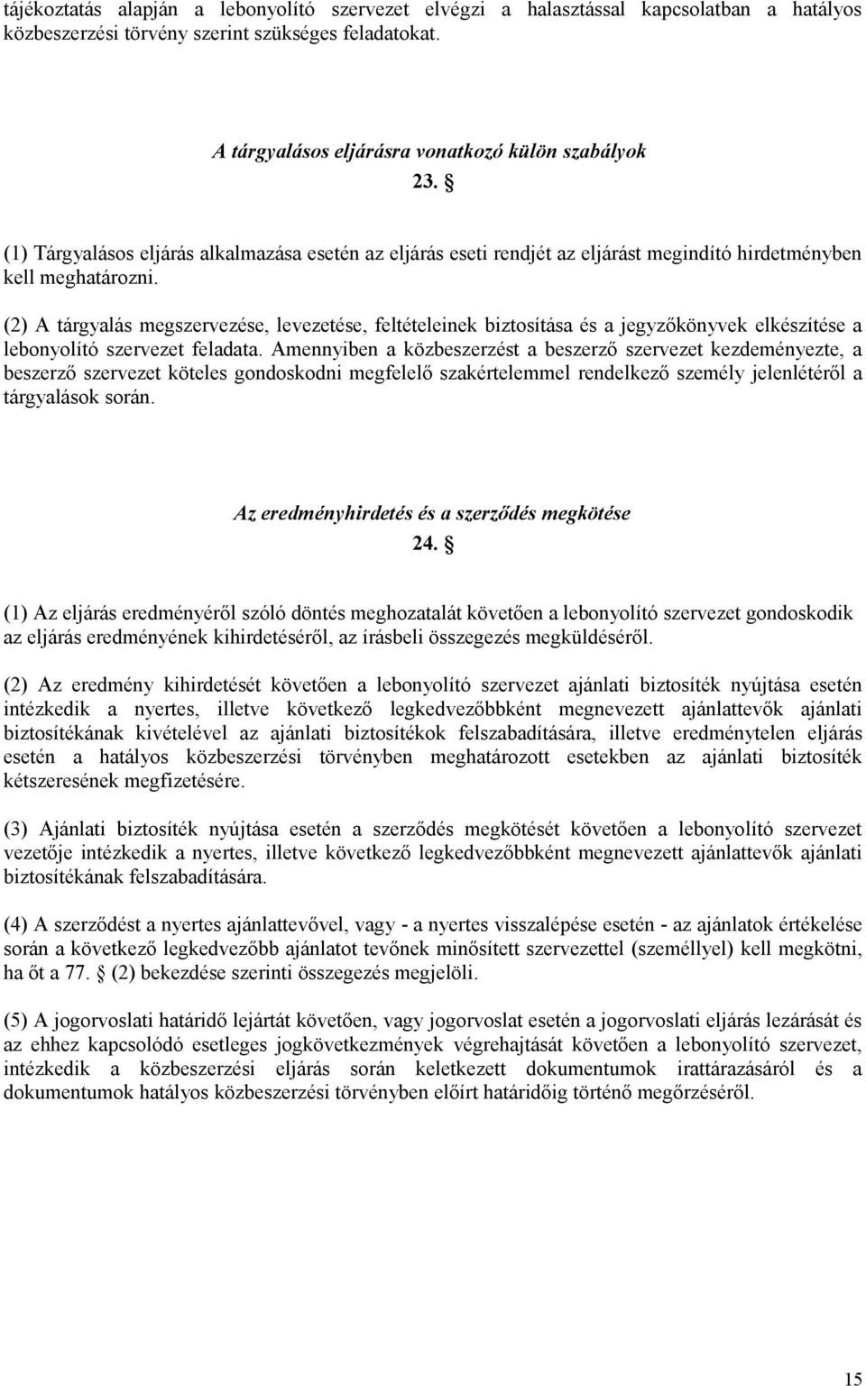 (2) A tárgyalás megszervezése, levezetése, feltételeinek biztosítása és a jegyzőkönyvek elkészítése a lebonyolító szervezet feladata.