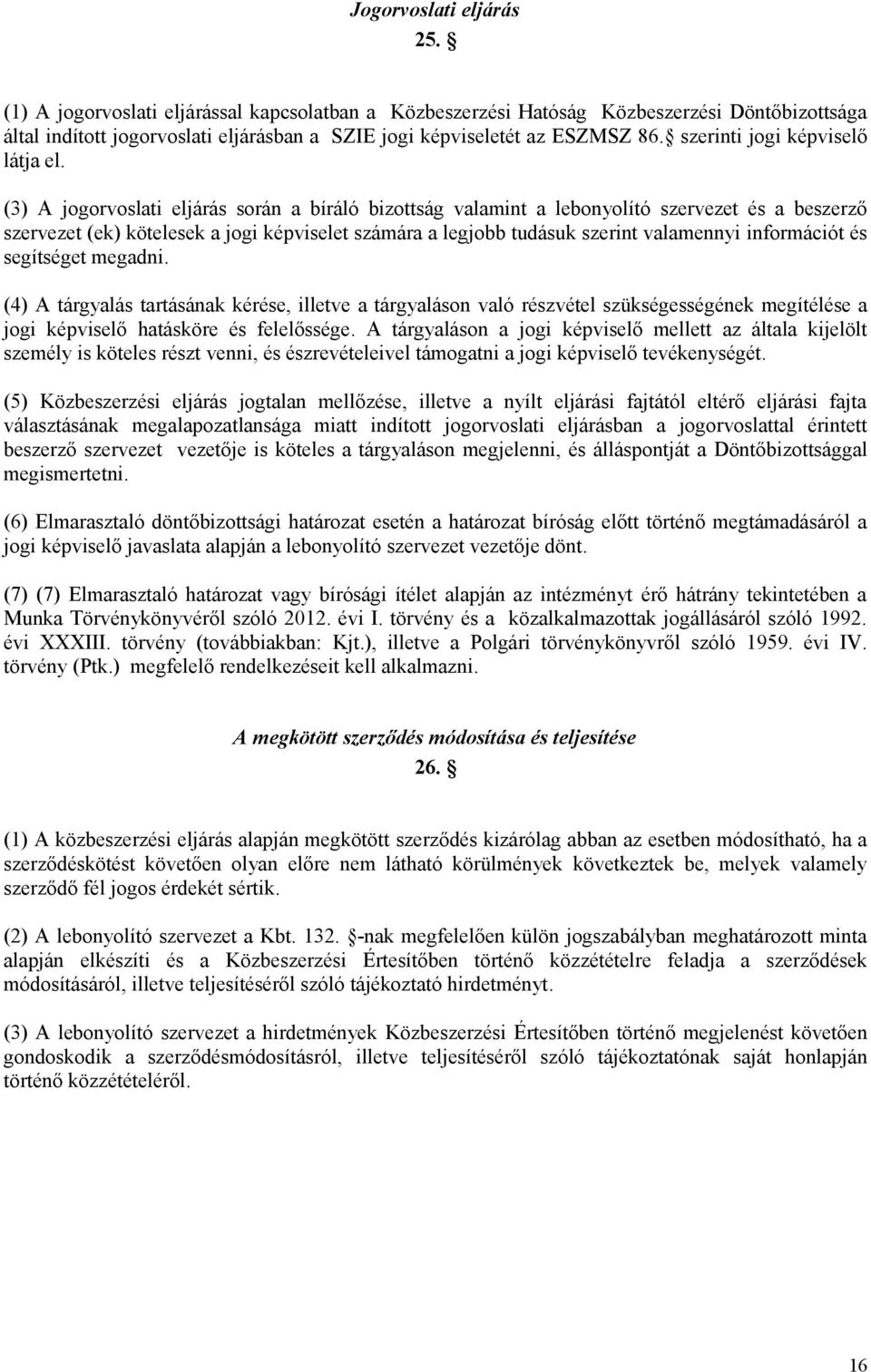 (3) A jogorvoslati eljárás során a bíráló bizottság valamint a lebonyolító szervezet és a beszerző szervezet (ek) kötelesek a jogi képviselet számára a legjobb tudásuk szerint valamennyi információt