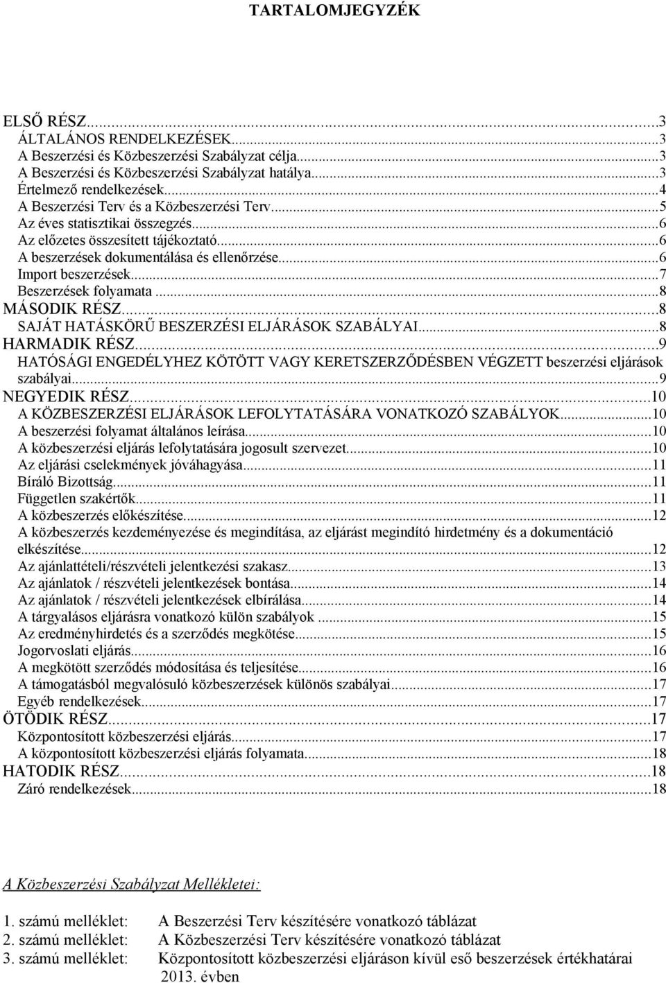 ..7 Beszerzések folyamata...8 MÁSODIK RÉSZ...8 SAJÁT HATÁSKÖRŰ BESZERZÉSI ELJÁRÁSOK SZABÁLYAI...8 HARMADIK RÉSZ.