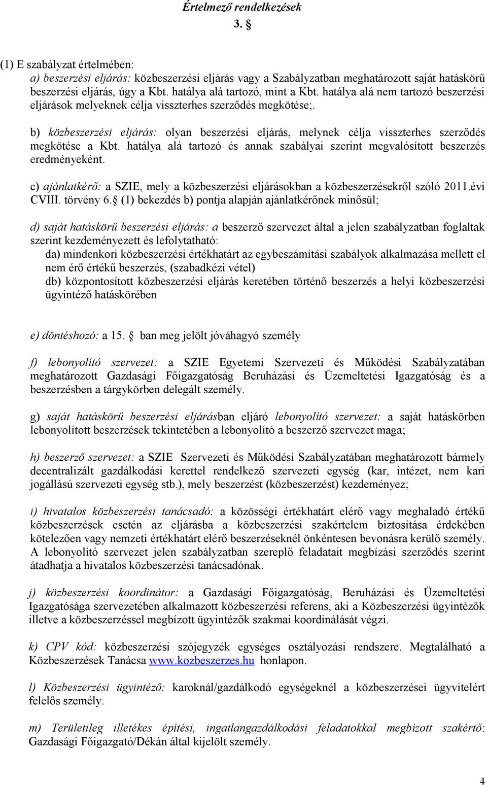 b) közbeszerzési eljárás: olyan beszerzési eljárás, melynek célja visszterhes szerződés megkötése a Kbt. hatálya alá tartozó és annak szabályai szerint megvalósított beszerzés eredményeként.