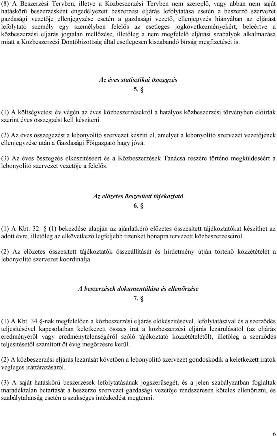 eljárás jogtalan mellőzése, illetőleg a nem megfelelő eljárási szabályok alkalmazása miatt a Közbeszerzési Döntőbizottság által esetlegesen kiszabandó bírság megfizetését is.