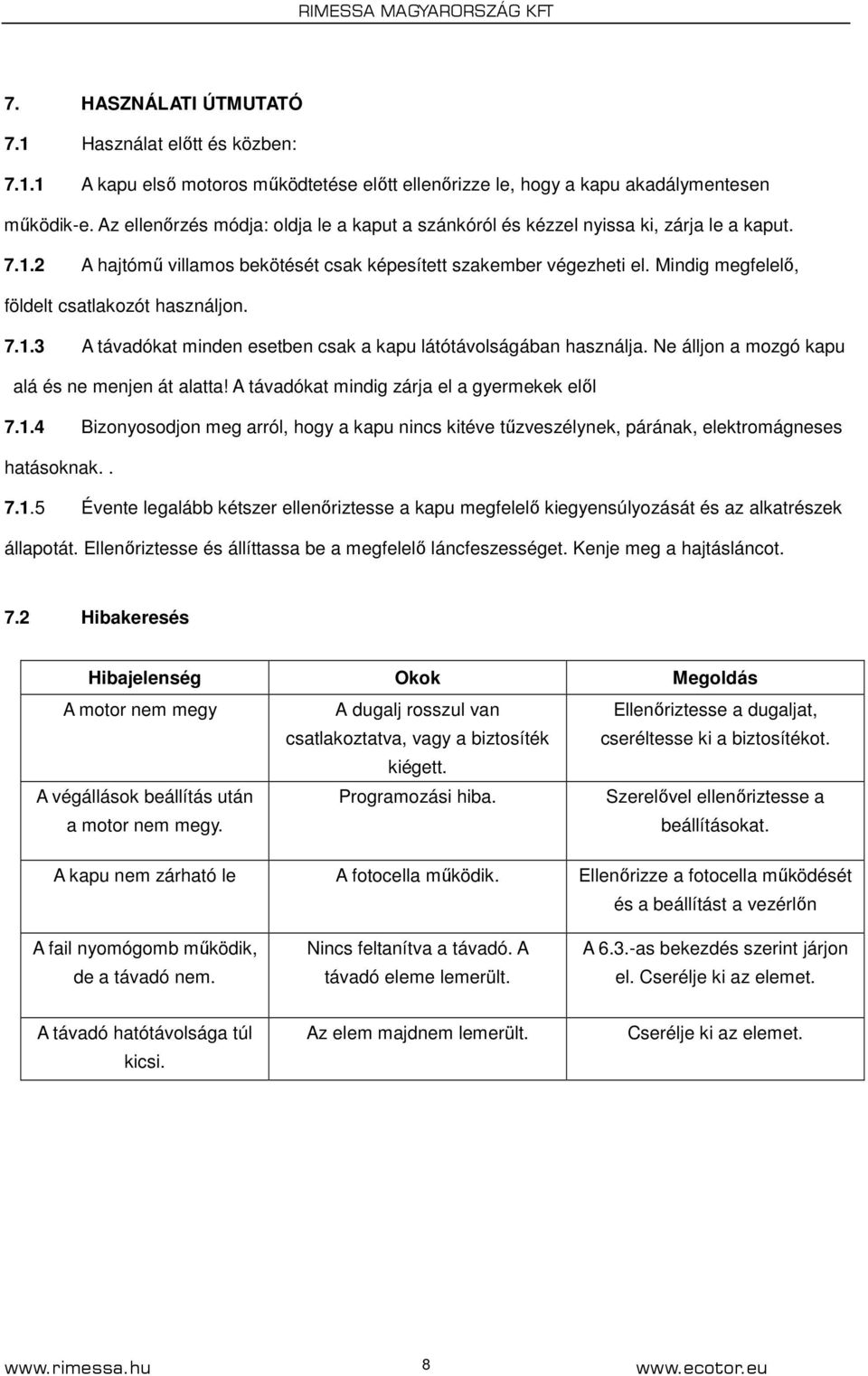 Mindig megfelelı, földelt csatlakozót használjon. 7.1.3 A távadókat minden esetben csak a kapu látótávolságában használja. Ne álljon a mozgó kapu alá és ne menjen át alatta!