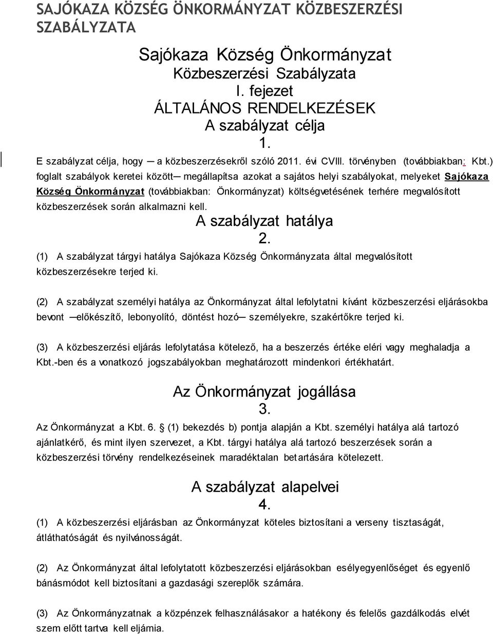 ) foglalt szabályok keretei között megállapítsa azokat a sajátos helyi szabályokat, melyeket Sajókaza Község Önkormányzat (továbbiakban: Önkormányzat) költségvetésének terhére megvalósított