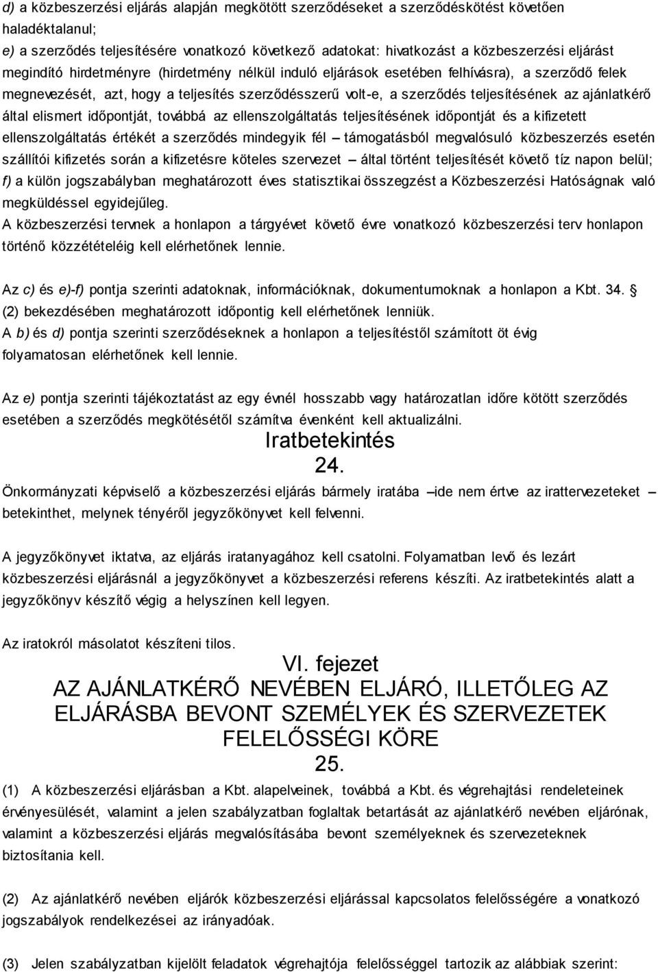 által elismert időpontját, továbbá az ellenszolgáltatás teljesítésének időpontját és a kifizetett ellenszolgáltatás értékét a szerződés mindegyik fél támogatásból megvalósuló közbeszerzés esetén