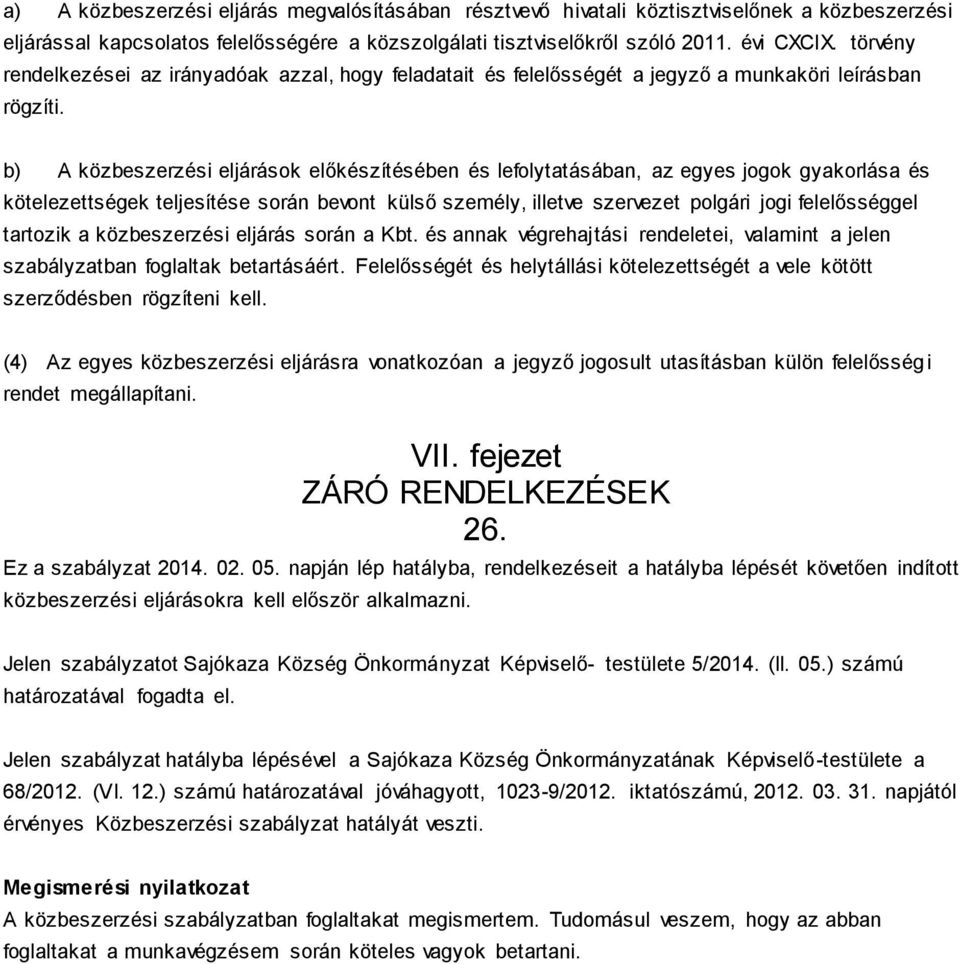b) A közbeszerzési eljárások előkészítésében és lefolytatásában, az egyes jogok gyakorlása és kötelezettségek teljesítése során bevont külső személy, illetve szervezet polgári jogi felelősséggel