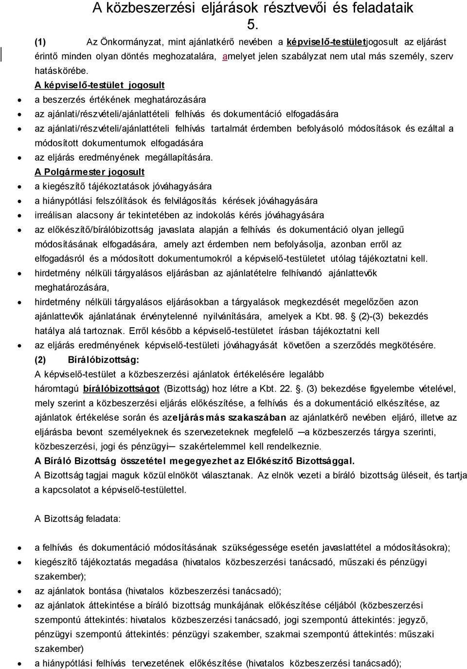 A képviselő-testület jogosult a beszerzés értékének meghatározására az ajánlati/részvételi/ajánlattételi felhívás és dokumentáció elfogadására az ajánlati/részvételi/ajánlattételi felhívás tartalmát