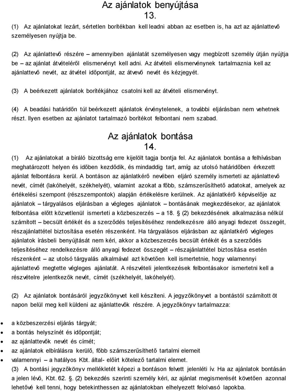 Az átvételi elismervénynek tartalmaznia kell az ajánlattevő nevét, az átvétel időpontját, az átvevő nevét és kézjegyét. (3) A beérkezett ajánlatok borítékjához csatolni kell az átvételi elismervényt.
