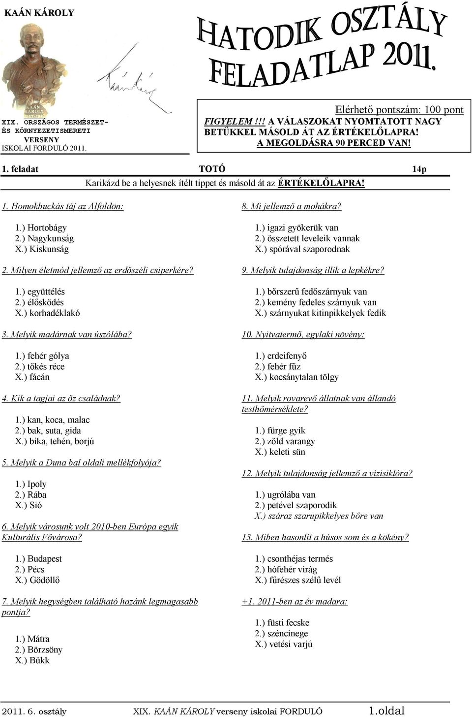 Milyen életmód jellemző az erdőszéli csiperkére? 1.) együttélés 2.) élősködés X.) korhadéklakó 3. Melyik madárnak van úszólába? 1.) fehér gólya 2.) tőkés réce X.) fácán 4.