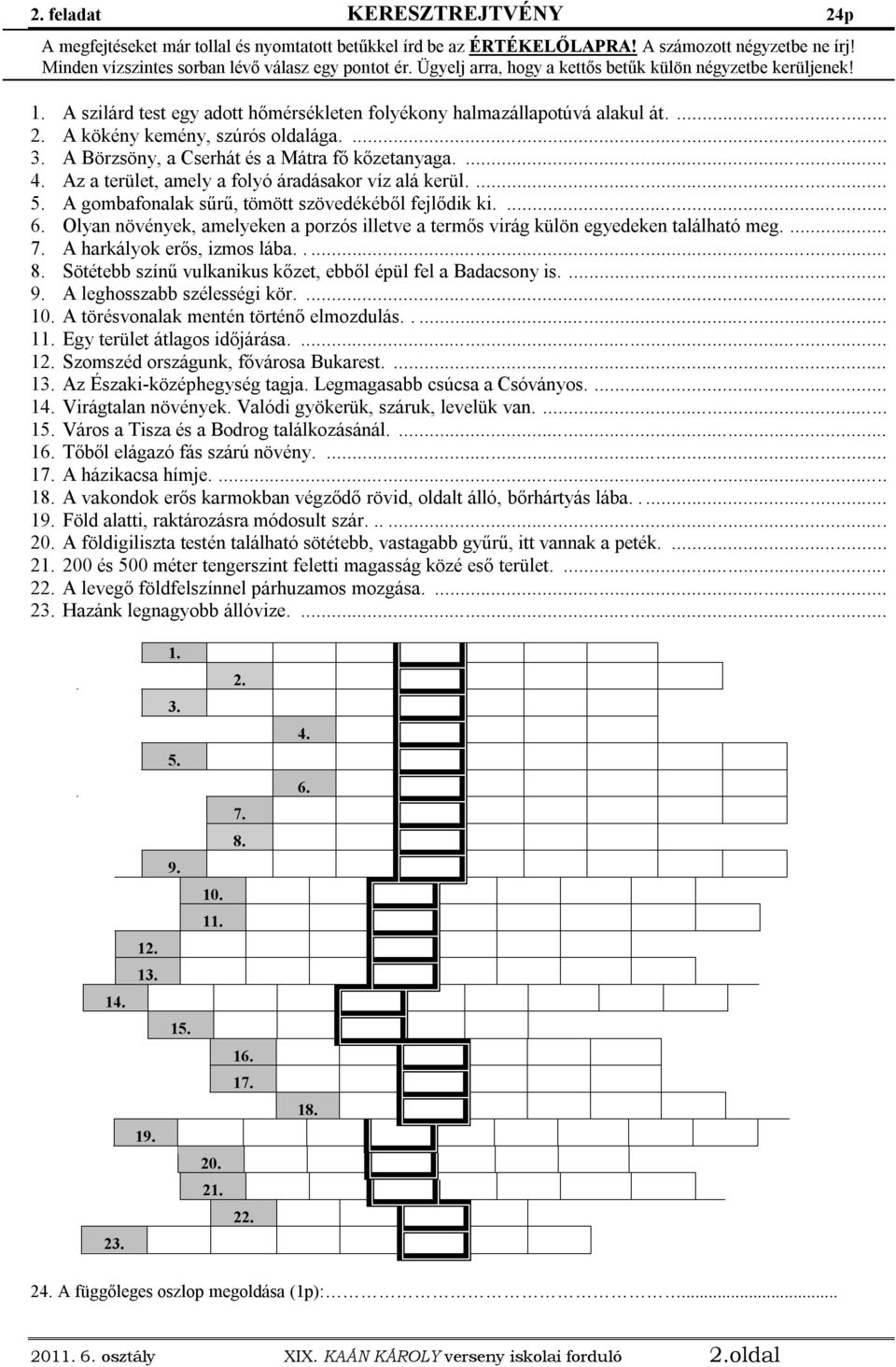 A Börzsöny, a Cserhát és a Mátra fő kőzetanyaga.... 4. Az a terület, amely a folyó áradásakor víz alá kerül.... 5. A gombafonalak sűrű, tömött szövedékéből fejlődik ki.... 6.