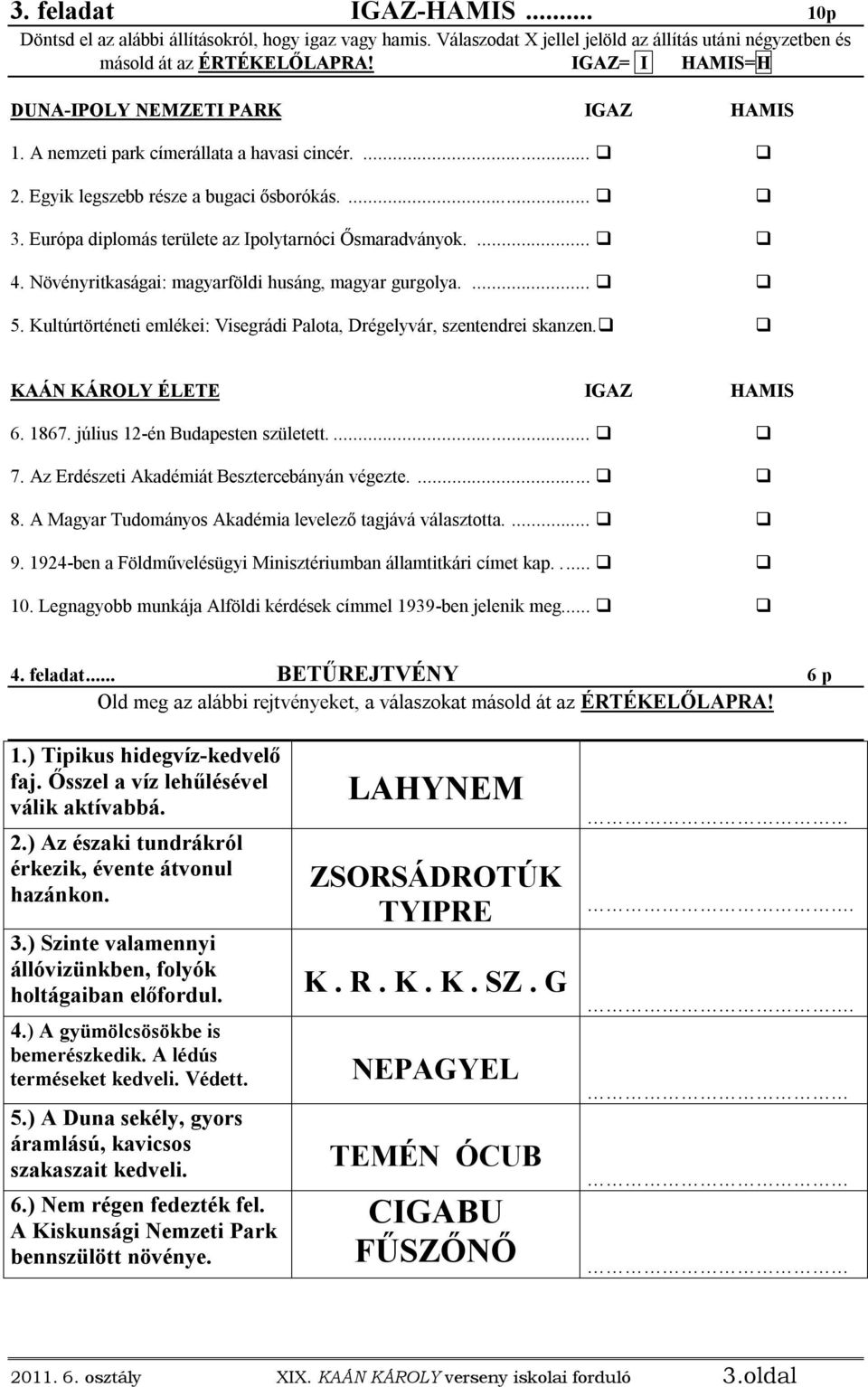 Európa diplomás területe az Ipolytarnóci Ősmaradványok.... 4. Növényritkaságai: magyarföldi husáng, magyar gurgolya.... 5. Kultúrtörténeti emlékei: Visegrádi Palota, Drégelyvár, szentendrei skanzen.